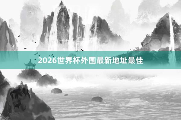 2026世界杯外围最新地址最佳