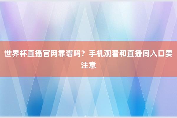 世界杯直播官网靠谱吗？手机观看和直播间入口要注意