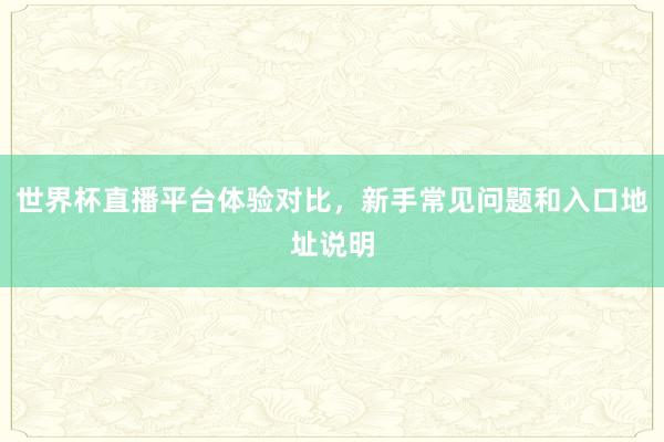世界杯直播平台体验对比，新手常见问题和入口地址说明
