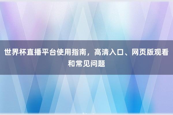 世界杯直播平台使用指南，高清入口、网页版观看和常见问题