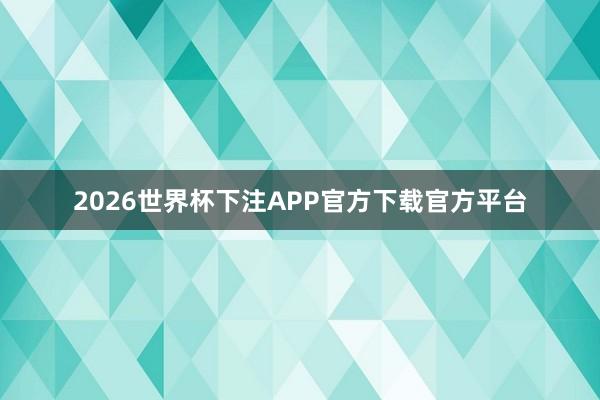 2026世界杯下注APP官方下载官方平台