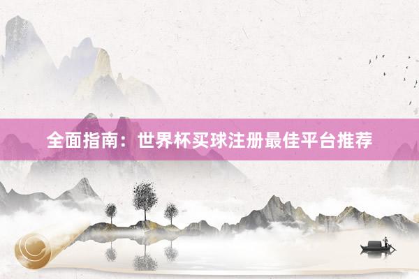 全面指南:世界杯买球注册最佳平台推荐